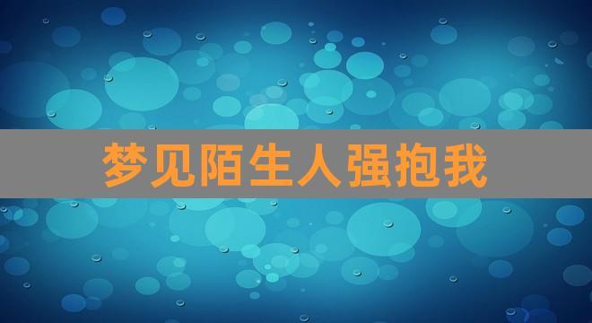 梦见拥抱,梦见自己拥抱陌生人