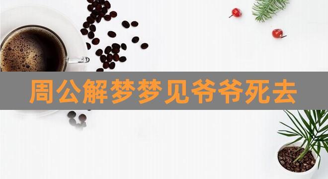梦到死去的爷爷是什么寓意
