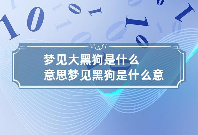 梦见黑狗是什么意思