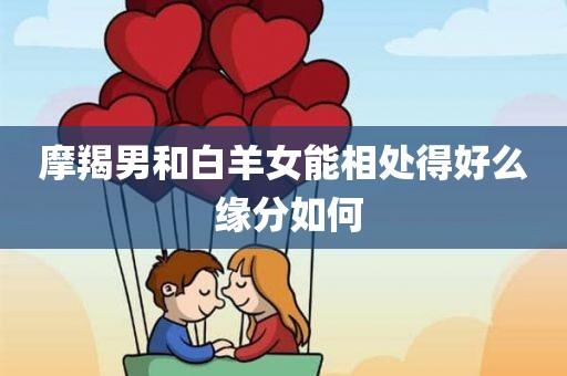 摩羯男和白羊女能相处得好么