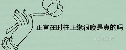 正官在时柱正缘很晚是真的吗