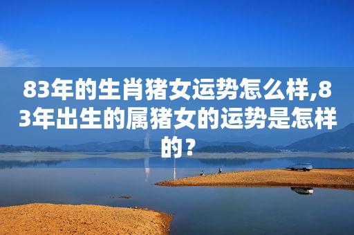 83年属猪女一生的运势
