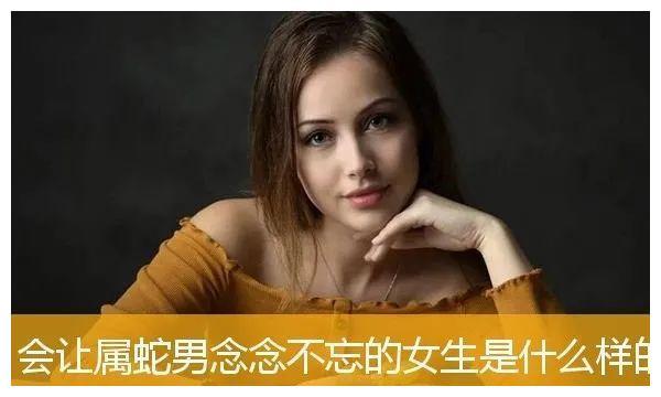 会让属蛇男念念不忘的女生是什么样的