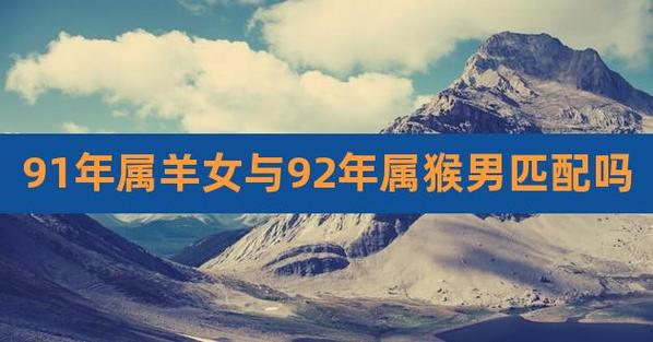 92年女猴和91年男羊婚姻合适吗?91年男羊一生婚姻如何?