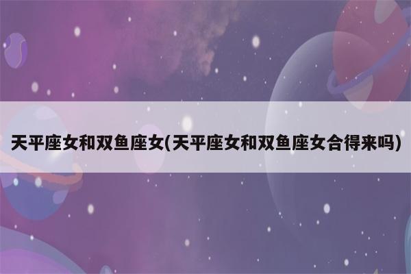 双鱼女和双鱼女在一起合适吗