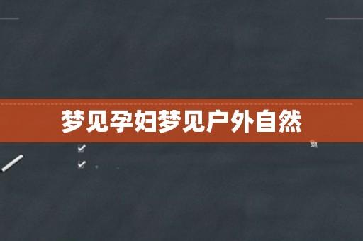 孕妇梦见户外自然