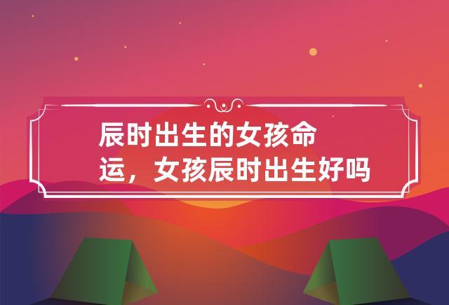 辰时生的女孩子好吗
