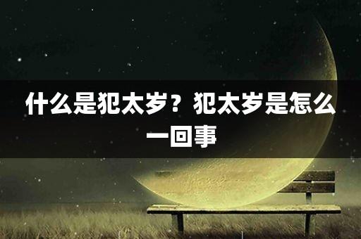 孩子出生犯太岁是怎么回岁?