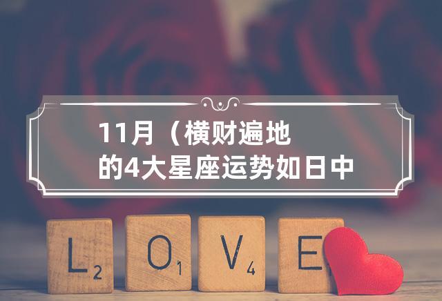 11月(横财遍地的4大星座 运势如日中天好运上上签)