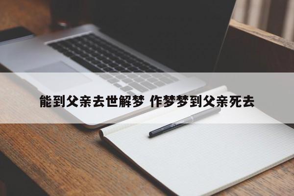 梦到父亲去世是什么意思