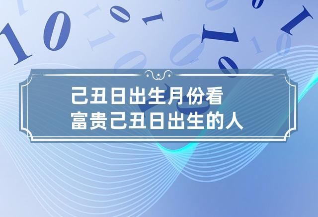 己丑日出生月份看富贵