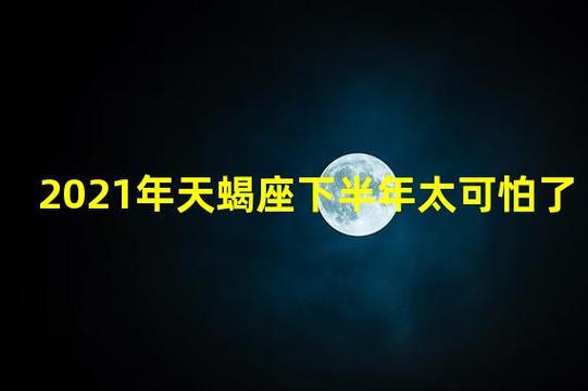 2021年天蝎座下半年太可怕了