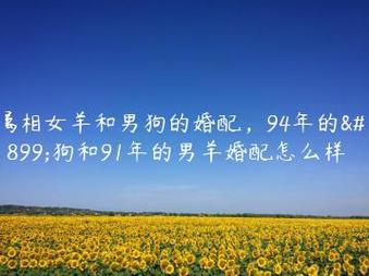 1991年婚配属相,羊和狗在一起合适吗