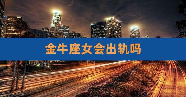 金牛座的女生会出轨吗