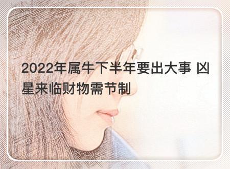 2022年属牛下半年要出大事
