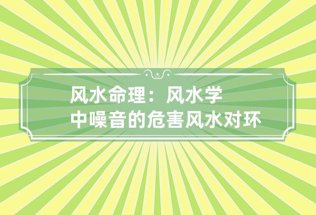风水命理:风水学中噪音的危害