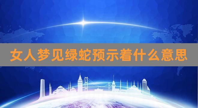 梦见一条绿蛇有什么预兆