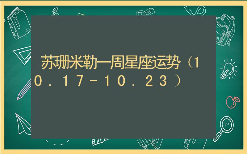 苏珊米勒 一周运势10.17-10.23