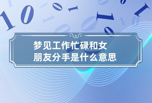 梦见工作忙碌和女朋友分手