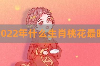 2022年春节禁忌婚嫁的生肖女