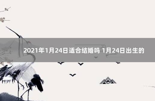 1月24日诞生的人婚嫁如何?1月24日诞生的人恋情运好吗?