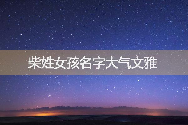 龙年柴姓女孩大气响亮的名字