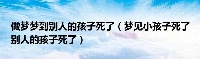 梦见小孩子死了,别人的孩子死了
