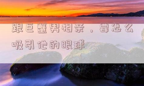 巨蟹座男生遇上相亲