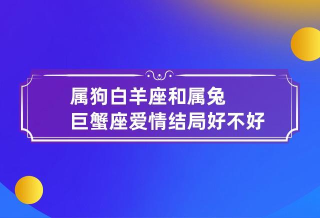 属狗白羊座和属狗巨蟹座爱情结局好不好