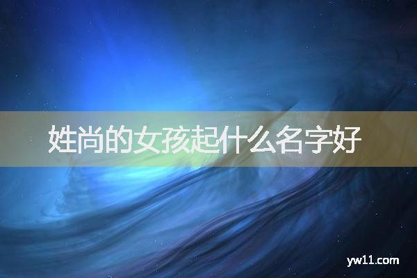 尚姓女孩名字缺土的名字
