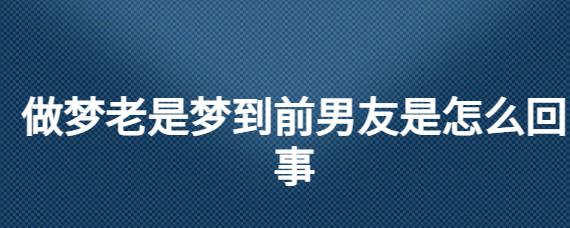 经常梦到前男友是怎么回事