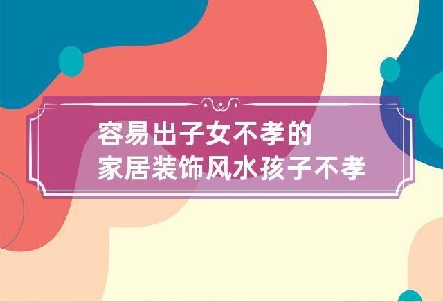 防止子女不孝的家居风水