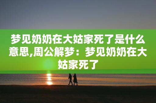 梦见去世的奶奶在家里是什么意思