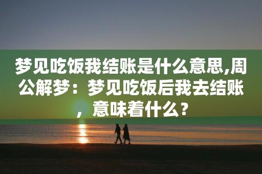 梦见吃饭我结账什么预兆