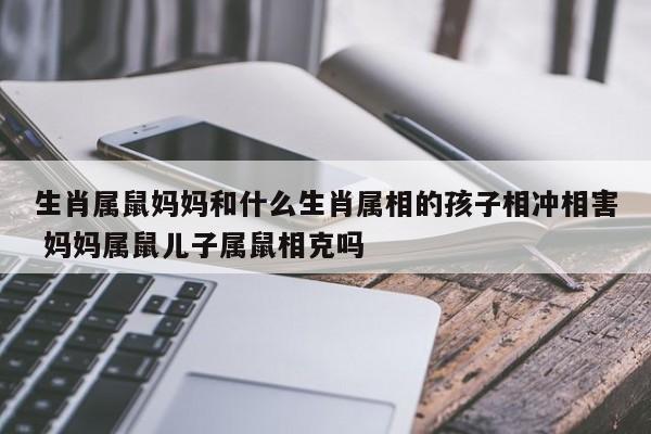 生肖属鼠妈妈和什么生肖属相的孩子相冲相害