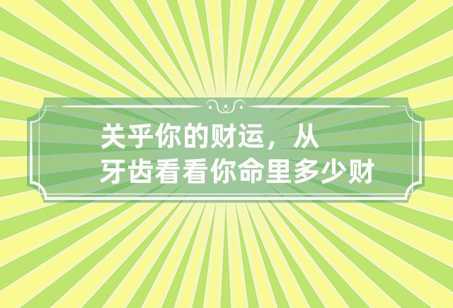 牙齿关乎你的财运,看看你命里多少财!