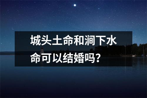涧下水命与城墙土命配吗