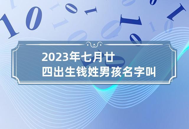 2023年七月廿四出生钱姓男孩名字叫什么