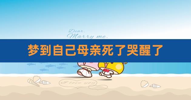 梦到活着的妈妈去世了哭醒啥意思