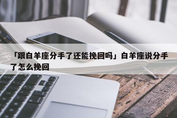 白羊座的女生提分手还能再回头吗