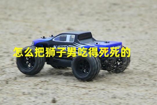 怎么把狮子男吃得死死的