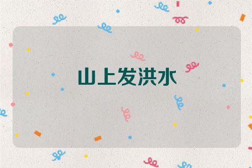 梦见山上流水 周公解梦之梦到山上流水