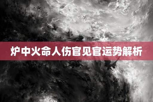 炉中火的人一生的运势如何?