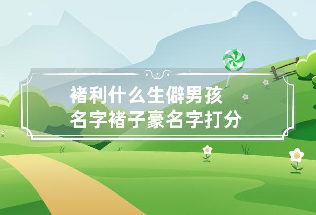 褚利什么生僻男孩名字