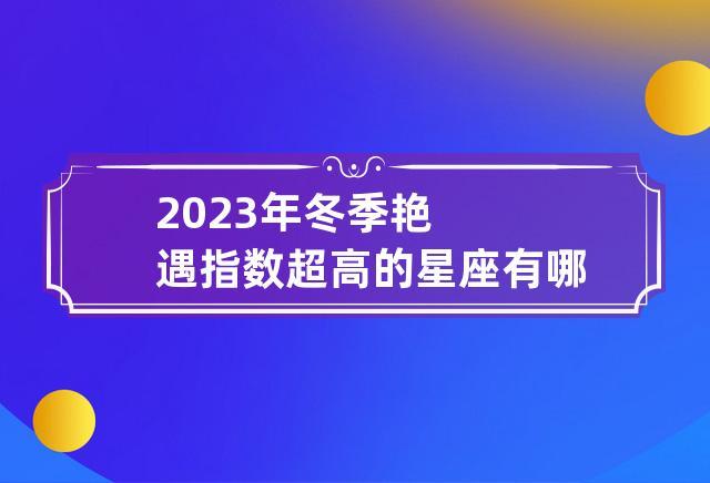 2022年大雪艳遇指数高的星座