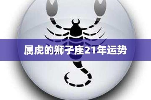 属虎狮子座2021年爱情运势