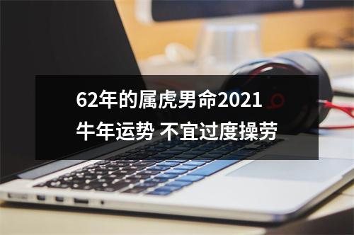 86年的属虎男命2021牛年运势