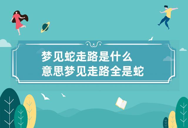 梦见蛇走路是什么意思