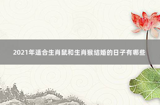 2021年鼠和猴哪天结婚最吉利