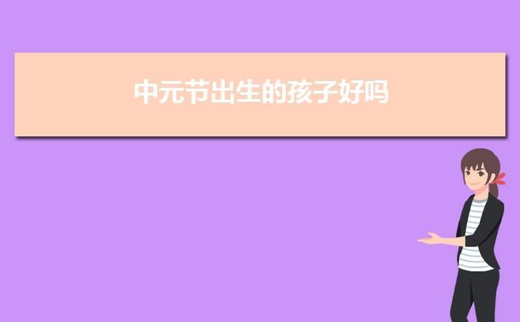 中元节前一天出生的孩子好吗,性格如何